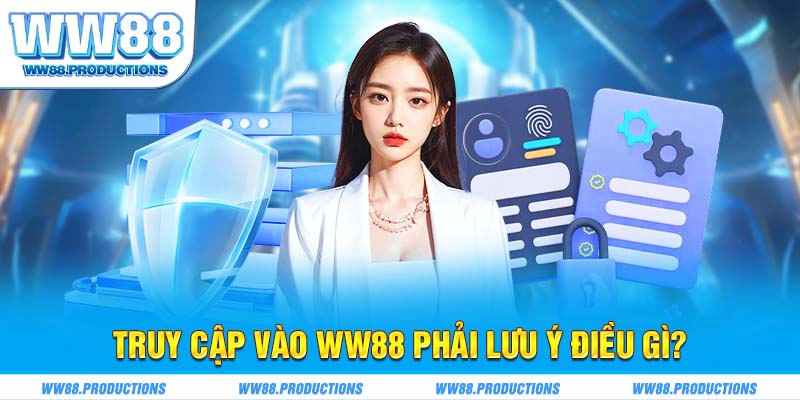 Truy cập vào WW88 phải lưu ý điều gì?