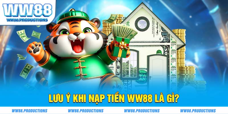 Lưu ý khi nạp tiền WW88 là gì?
