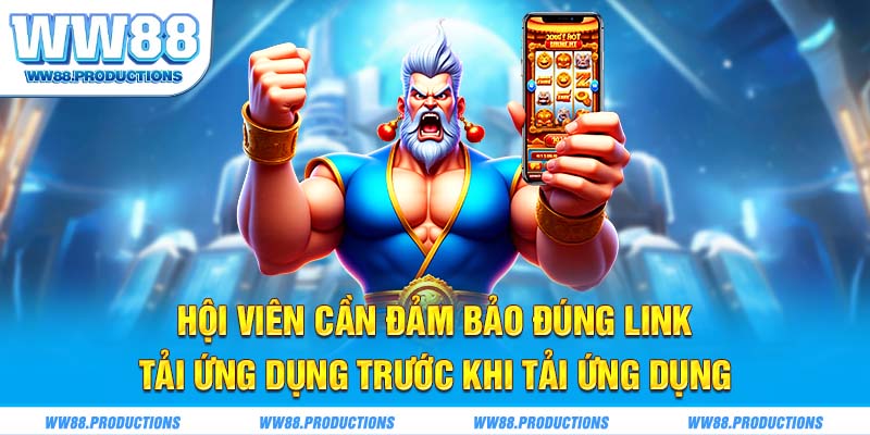 Hội viên cần đảm bảo đúng link tải ứng dụng trước khi tải ứng dụng