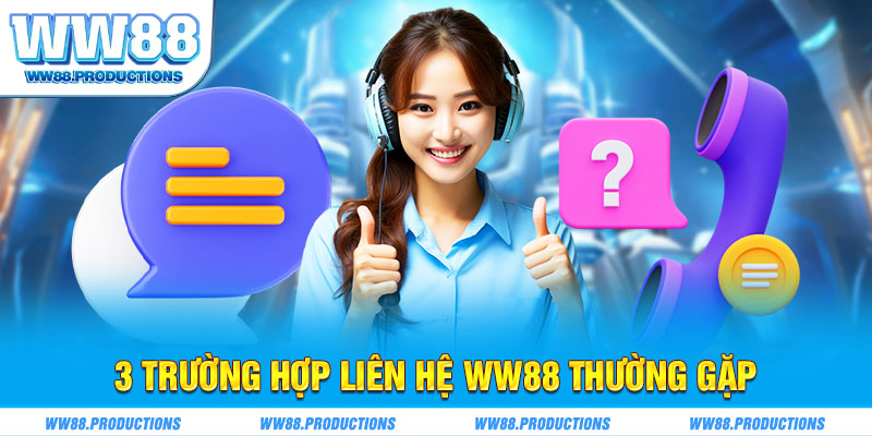 3 trường hợp liên hệ WW88 thường gặp