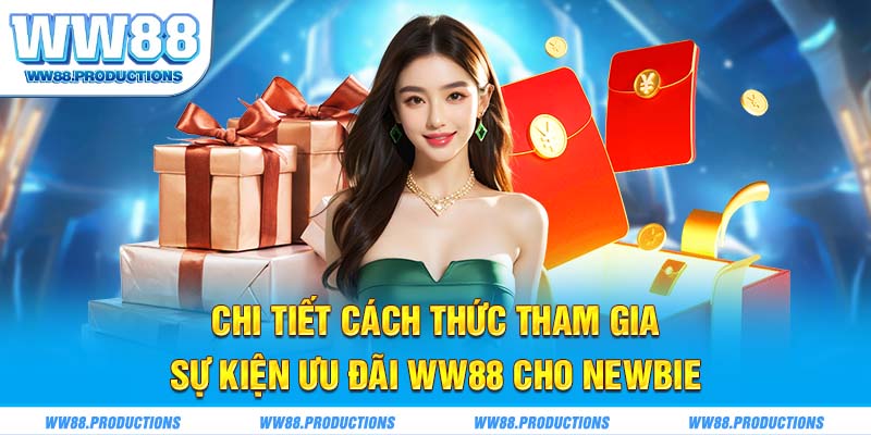 Chi tiết cách thức tham gia sự kiện ưu đãi WW88 cho newbie