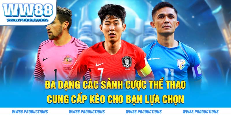 Đa dạng các sảnh cược cung cấp kèo cho bạn lựa chọn