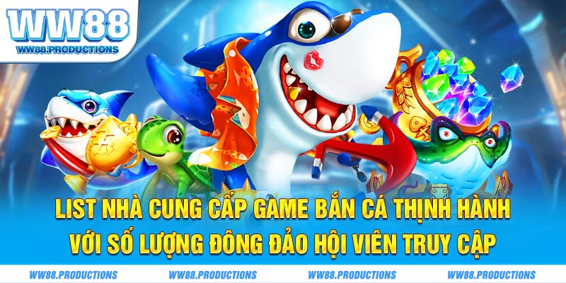 List nhà cung cấp game thịnh hành với số lượng đông đảo hội viên truy cập