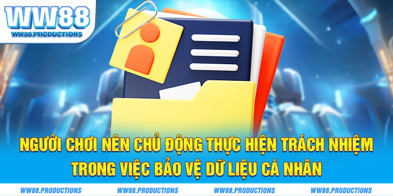 Người chơi nên chủ động thực hiện trách nhiệm trong việc bảo vệ dữ liệu cá nhân